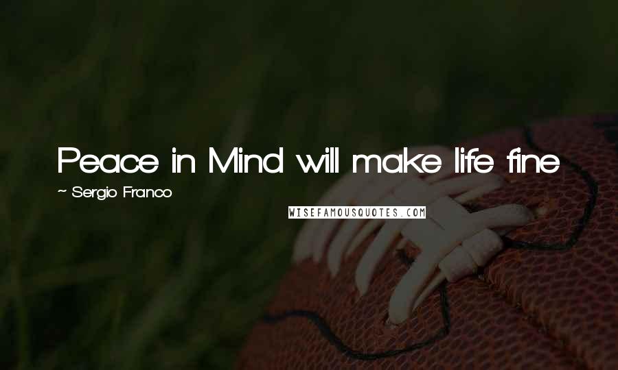 Sergio Franco Quotes: Peace in Mind will make life fine