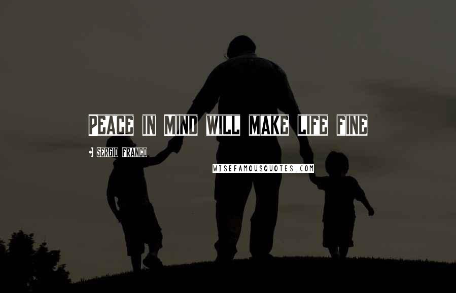 Sergio Franco Quotes: Peace in Mind will make life fine