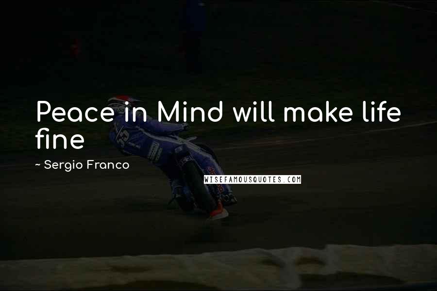 Sergio Franco Quotes: Peace in Mind will make life fine