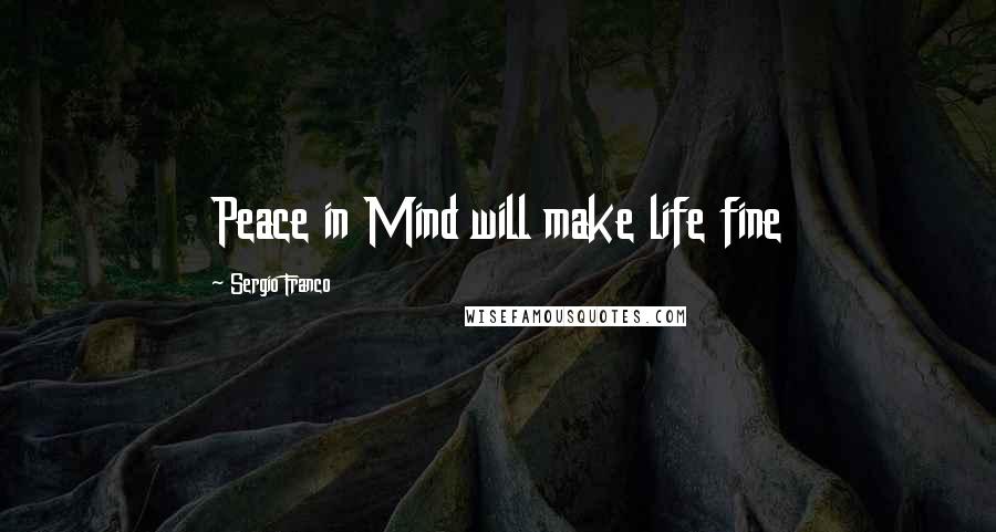 Sergio Franco Quotes: Peace in Mind will make life fine