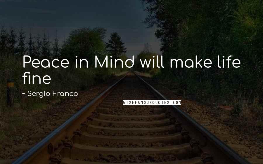 Sergio Franco Quotes: Peace in Mind will make life fine