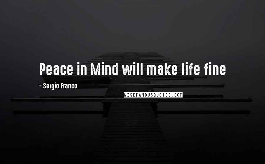 Sergio Franco Quotes: Peace in Mind will make life fine