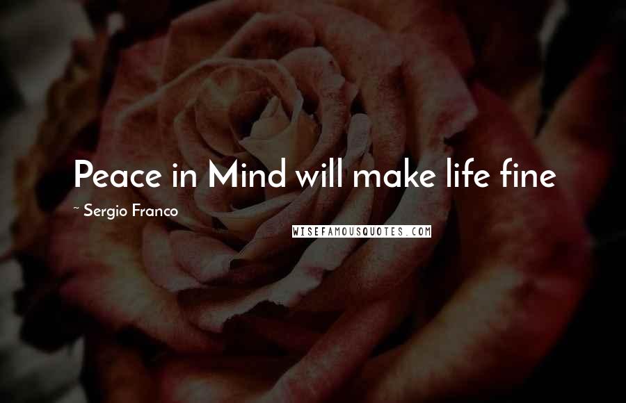 Sergio Franco Quotes: Peace in Mind will make life fine