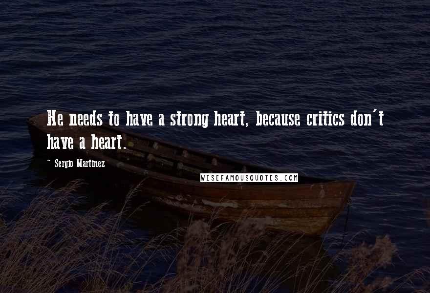 Sergio Martinez Quotes: He needs to have a strong heart, because critics don't have a heart.