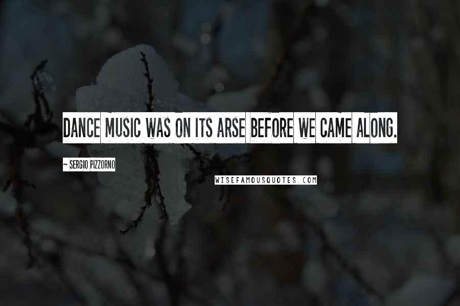 Sergio Pizzorno Quotes: Dance music was on its arse before we came along.