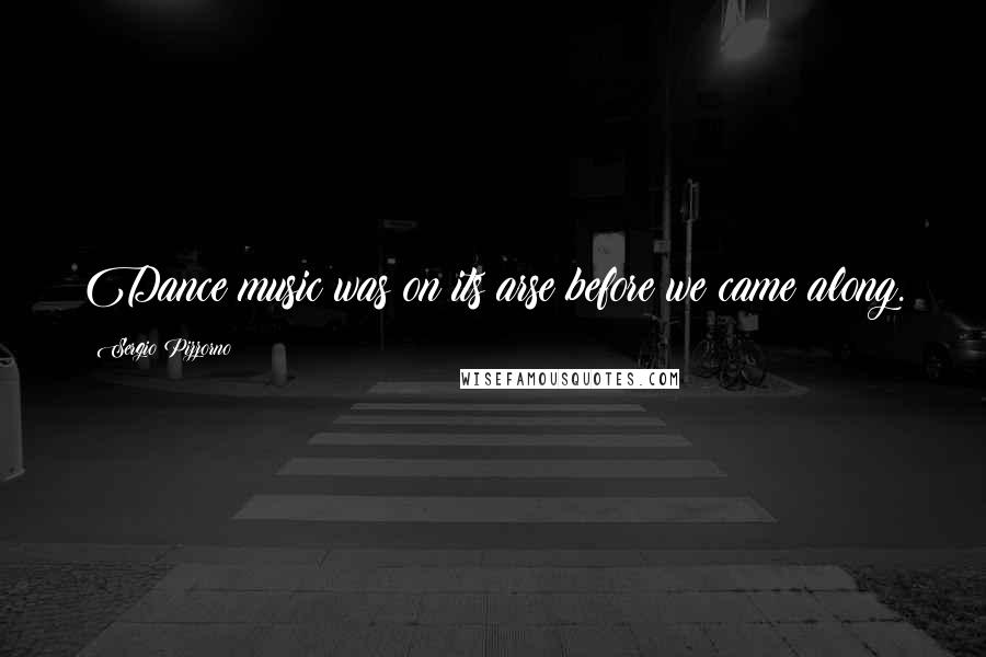 Sergio Pizzorno Quotes: Dance music was on its arse before we came along.