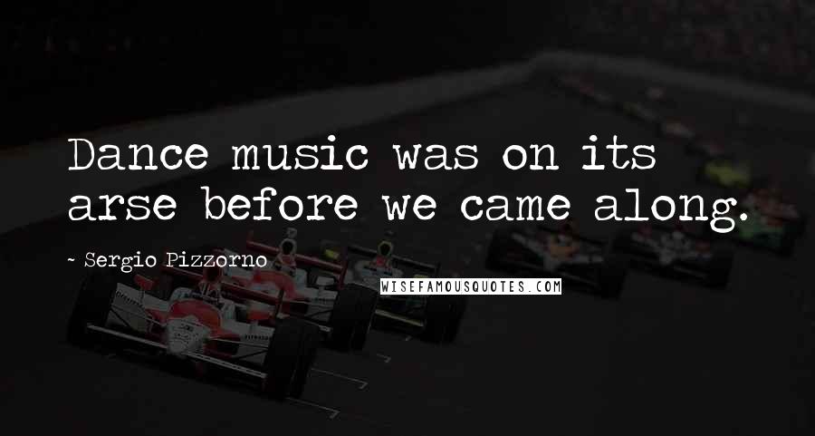 Sergio Pizzorno Quotes: Dance music was on its arse before we came along.