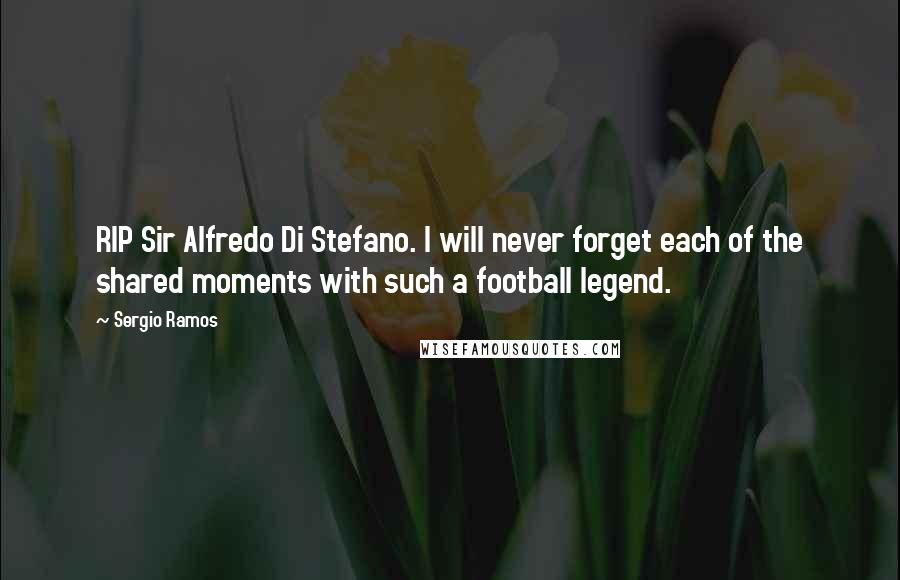 Sergio Ramos Quotes: RIP Sir Alfredo Di Stefano. I will never forget each of the shared moments with such a football legend.