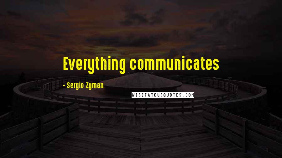 Sergio Zyman Quotes: Everything communicates