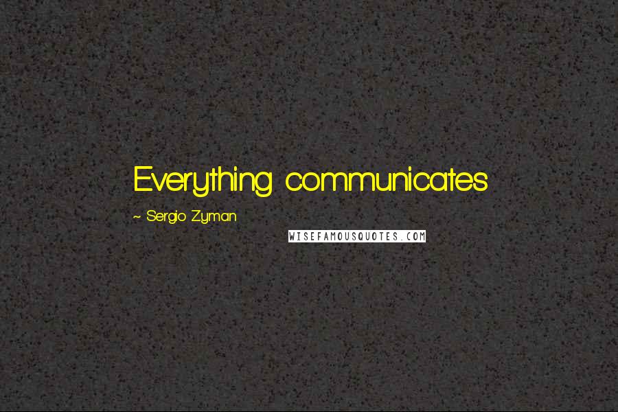 Sergio Zyman Quotes: Everything communicates