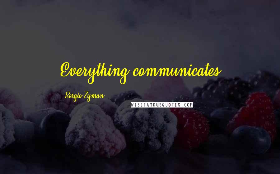 Sergio Zyman Quotes: Everything communicates