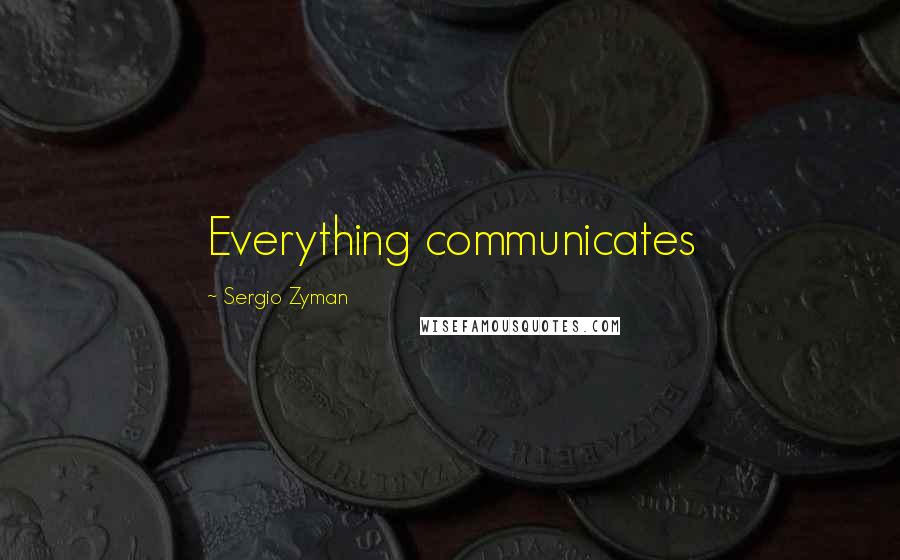 Sergio Zyman Quotes: Everything communicates