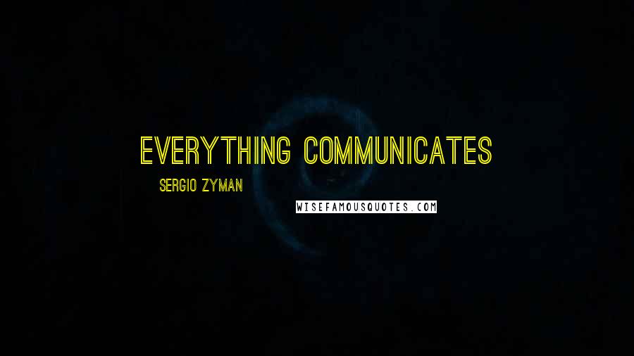 Sergio Zyman Quotes: Everything communicates