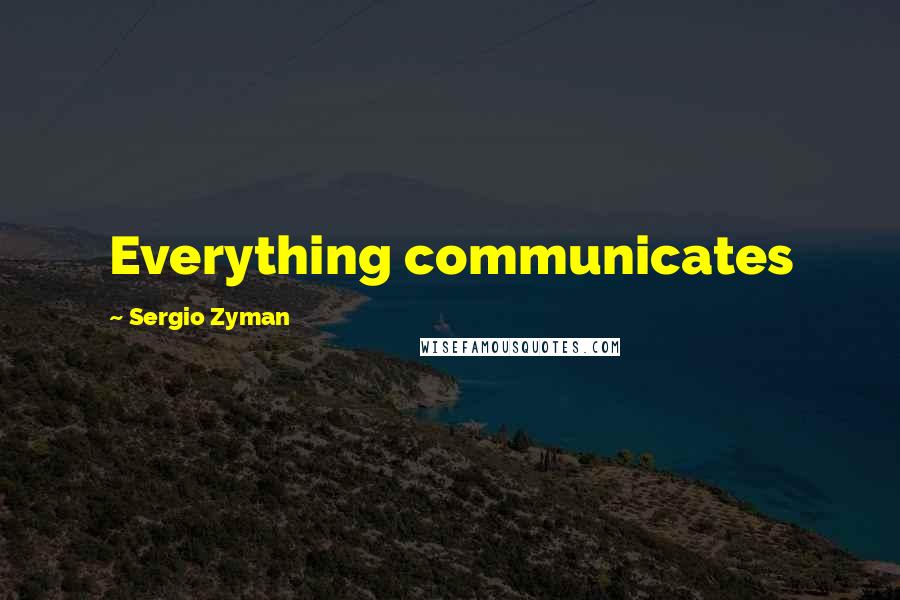 Sergio Zyman Quotes: Everything communicates