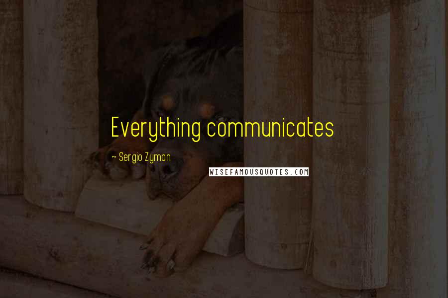 Sergio Zyman Quotes: Everything communicates