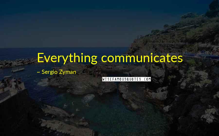 Sergio Zyman Quotes: Everything communicates