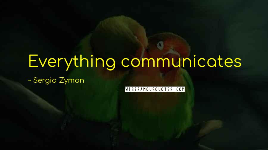 Sergio Zyman Quotes: Everything communicates