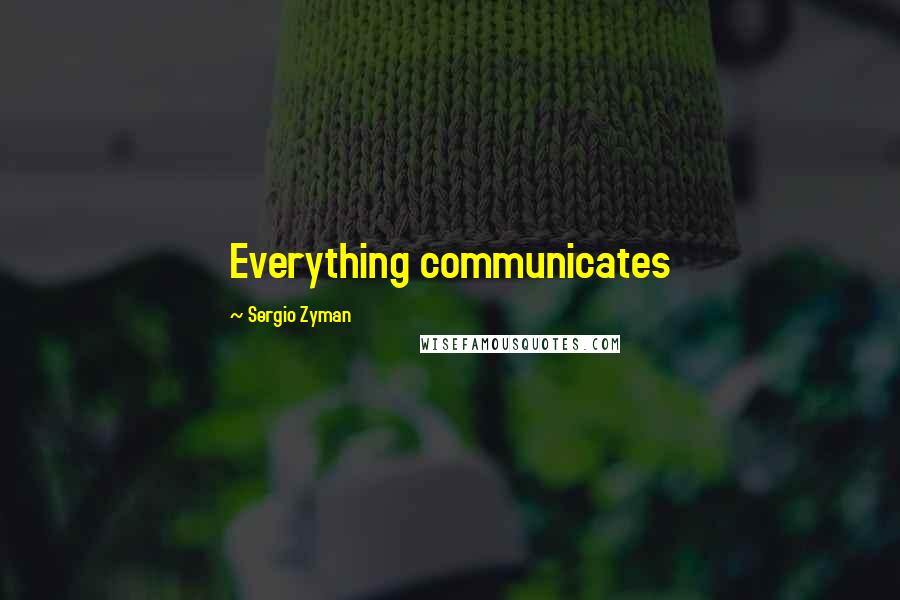 Sergio Zyman Quotes: Everything communicates