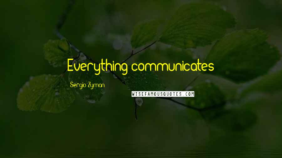 Sergio Zyman Quotes: Everything communicates