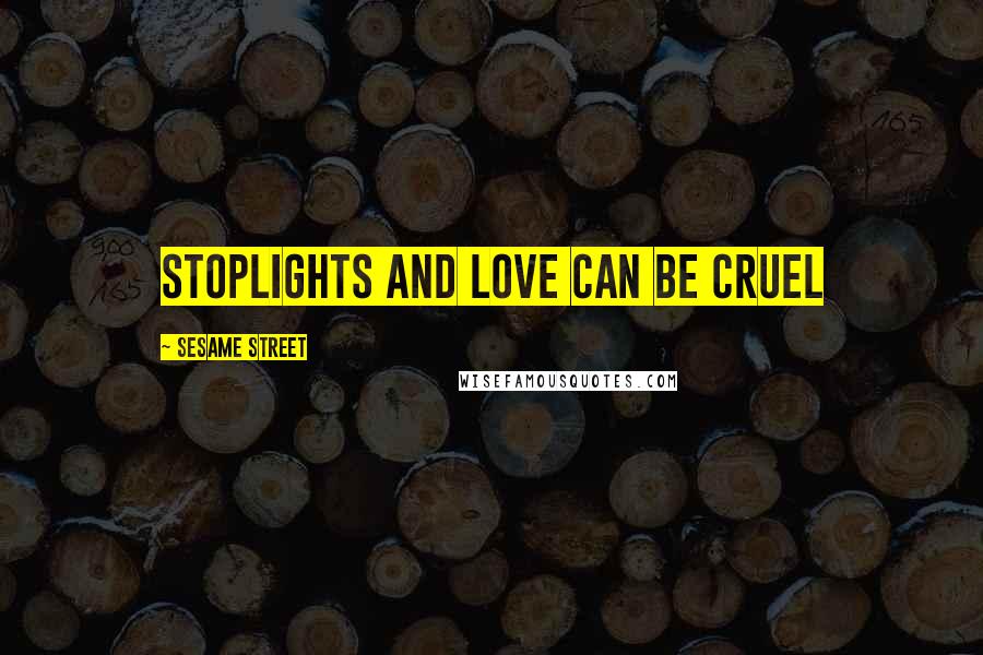 Sesame Street Quotes: Stoplights and love can be cruel