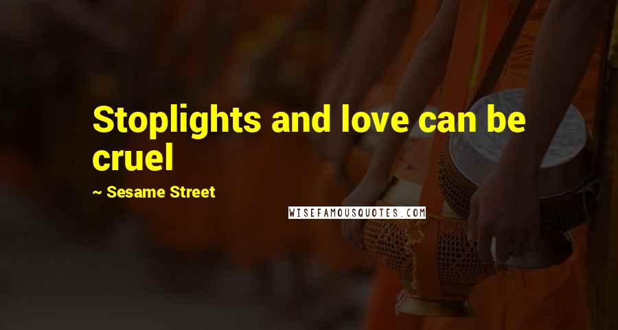 Sesame Street Quotes: Stoplights and love can be cruel