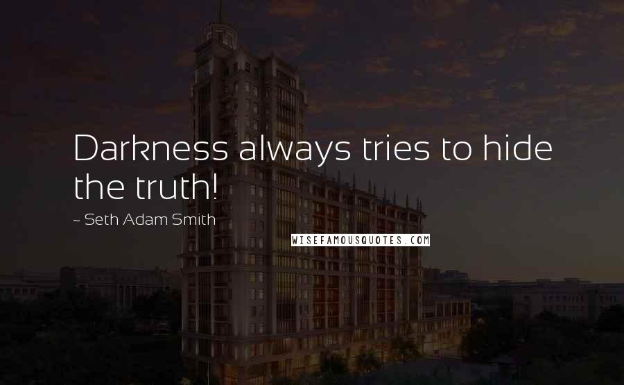 Seth Adam Smith Quotes: Darkness always tries to hide the truth!