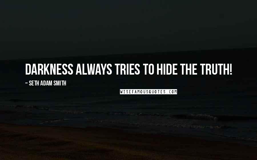 Seth Adam Smith Quotes: Darkness always tries to hide the truth!