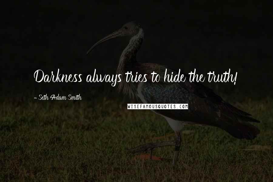 Seth Adam Smith Quotes: Darkness always tries to hide the truth!