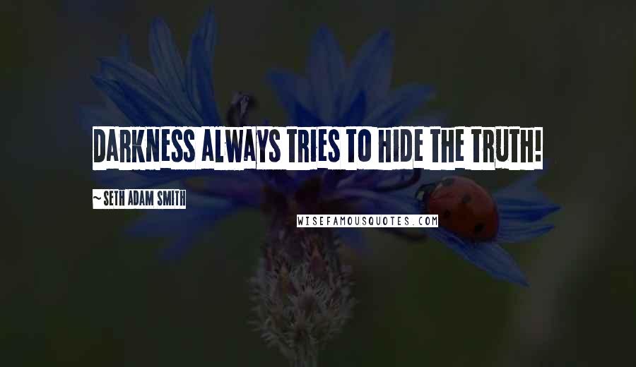 Seth Adam Smith Quotes: Darkness always tries to hide the truth!