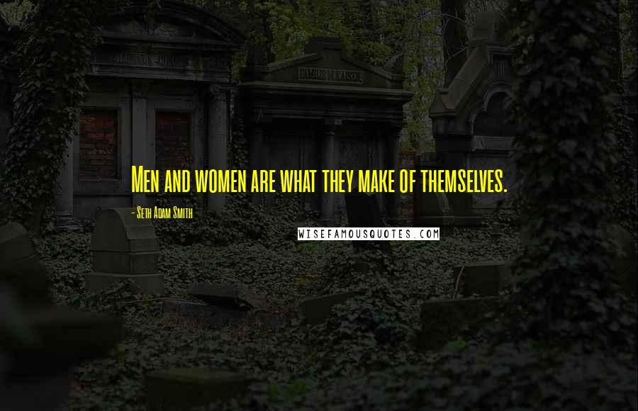 Seth Adam Smith Quotes: Men and women are what they make of themselves.