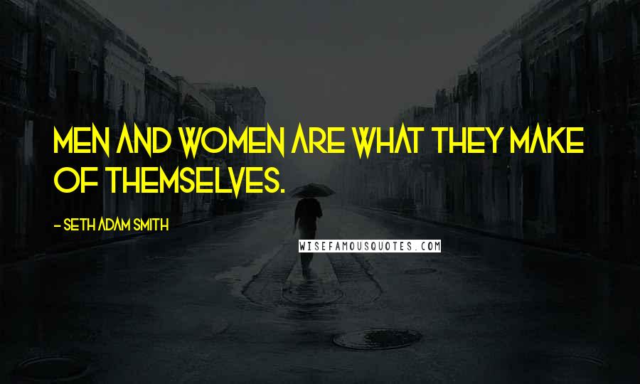 Seth Adam Smith Quotes: Men and women are what they make of themselves.