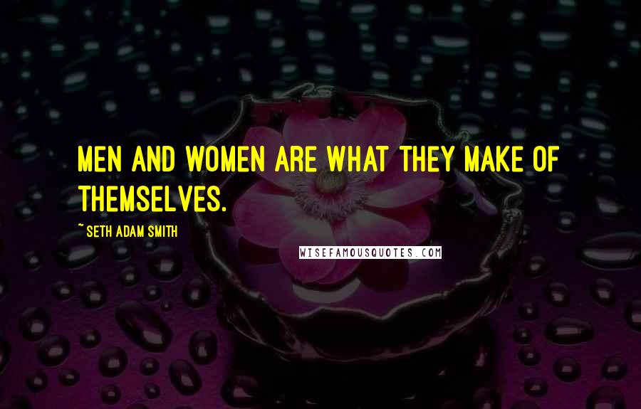 Seth Adam Smith Quotes: Men and women are what they make of themselves.