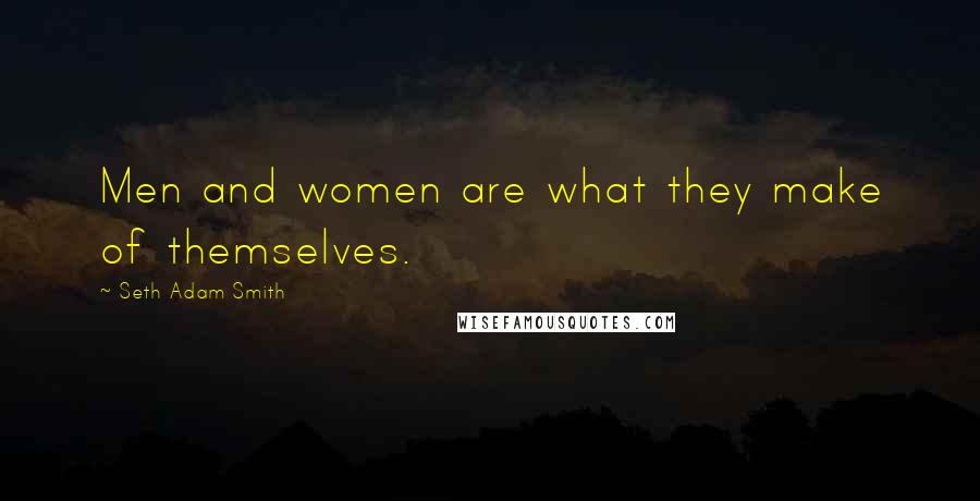 Seth Adam Smith Quotes: Men and women are what they make of themselves.