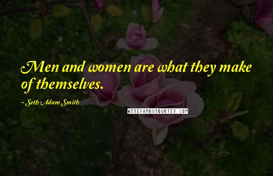 Seth Adam Smith Quotes: Men and women are what they make of themselves.