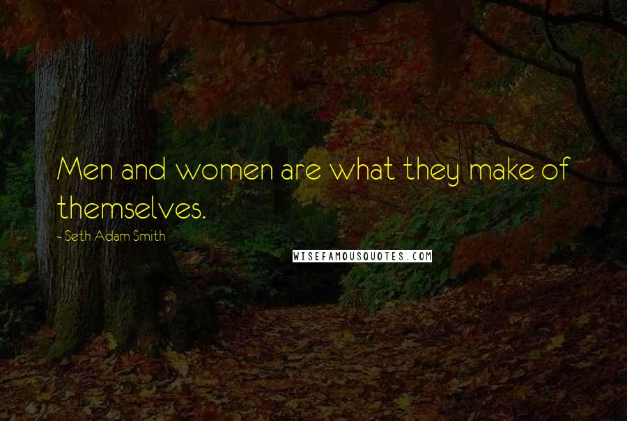 Seth Adam Smith Quotes: Men and women are what they make of themselves.