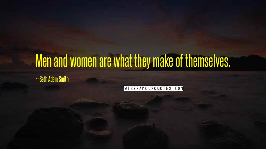 Seth Adam Smith Quotes: Men and women are what they make of themselves.