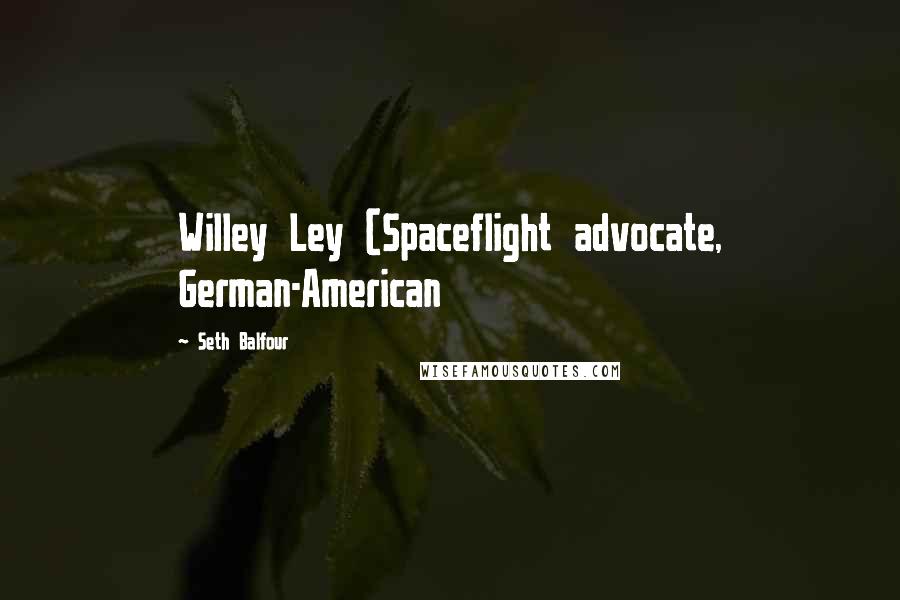 Seth Balfour Quotes: Willey Ley (Spaceflight advocate, German-American