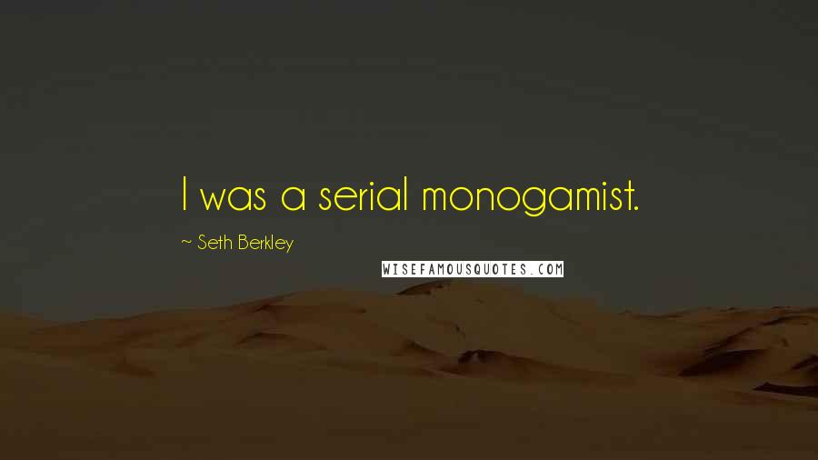 Seth Berkley Quotes: I was a serial monogamist.