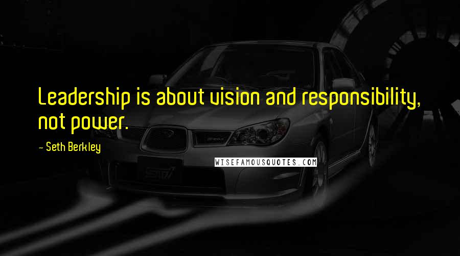Seth Berkley Quotes: Leadership is about vision and responsibility, not power.