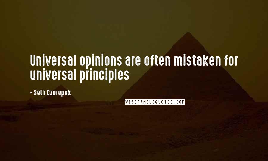 Seth Czerepak Quotes: Universal opinions are often mistaken for universal principles