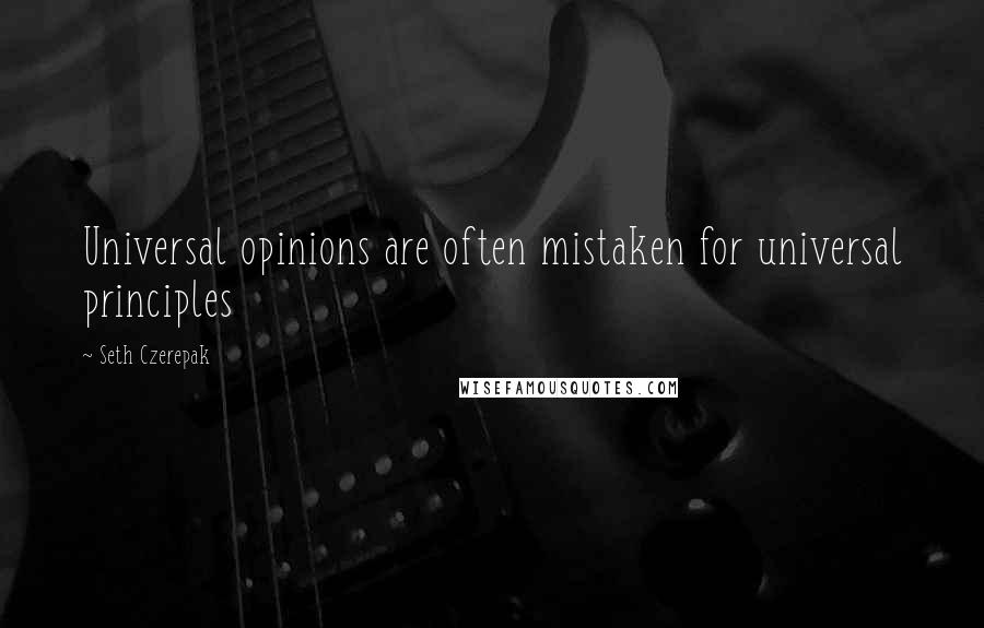 Seth Czerepak Quotes: Universal opinions are often mistaken for universal principles