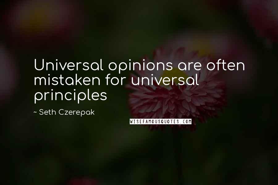 Seth Czerepak Quotes: Universal opinions are often mistaken for universal principles