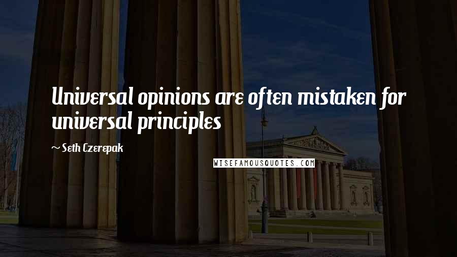 Seth Czerepak Quotes: Universal opinions are often mistaken for universal principles