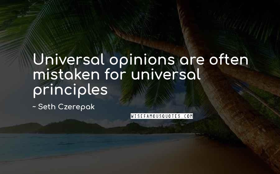 Seth Czerepak Quotes: Universal opinions are often mistaken for universal principles