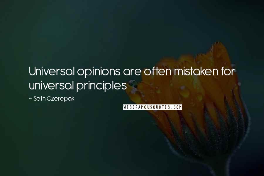 Seth Czerepak Quotes: Universal opinions are often mistaken for universal principles