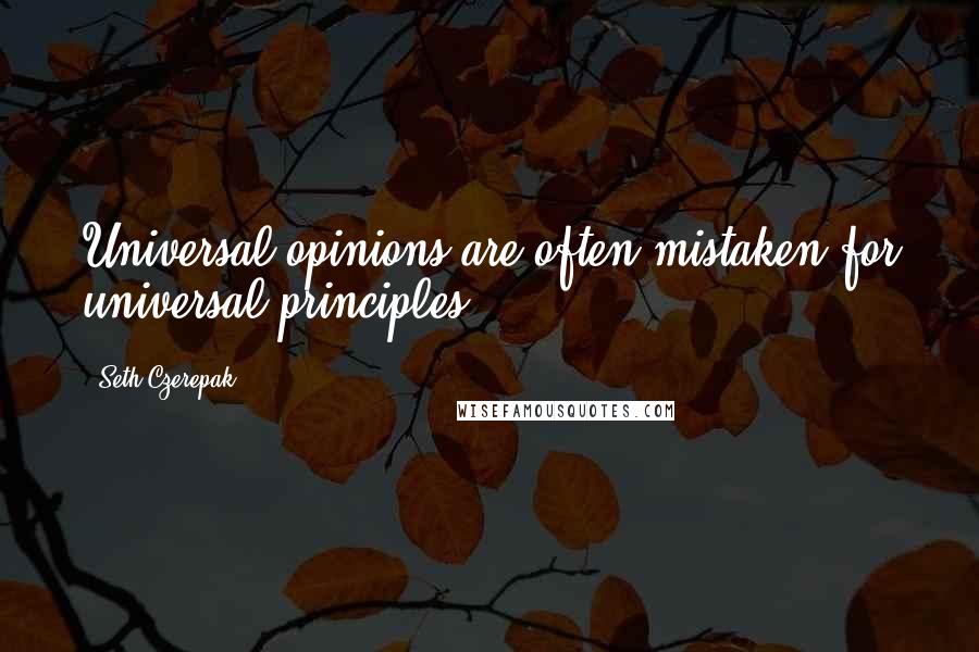 Seth Czerepak Quotes: Universal opinions are often mistaken for universal principles