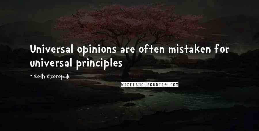 Seth Czerepak Quotes: Universal opinions are often mistaken for universal principles