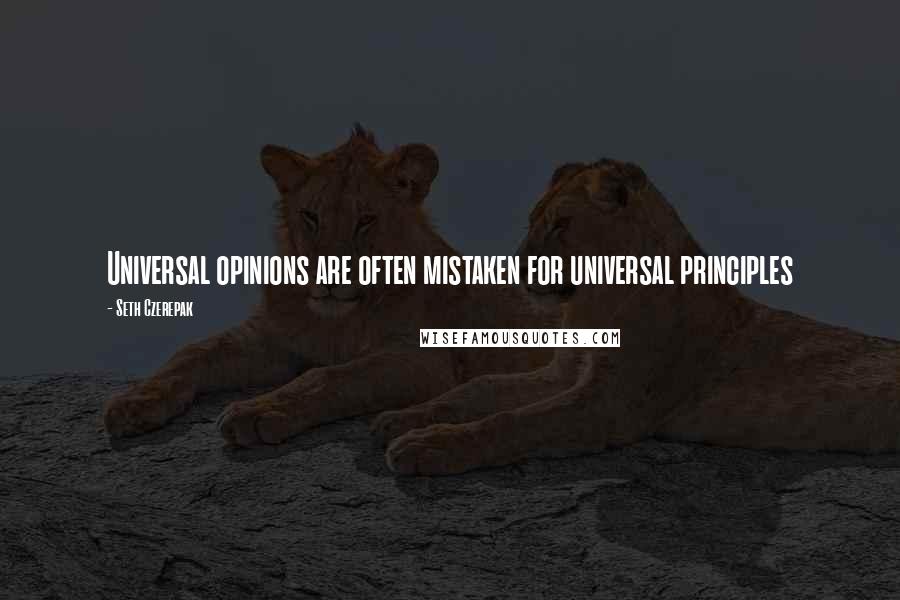 Seth Czerepak Quotes: Universal opinions are often mistaken for universal principles
