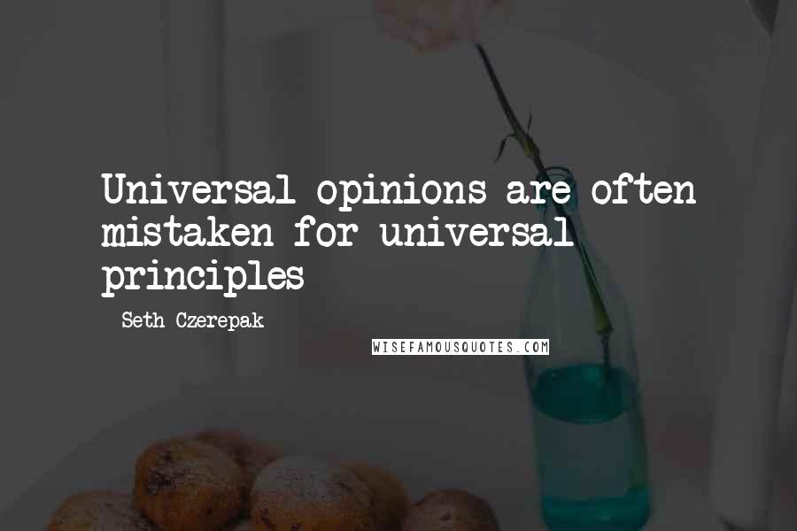 Seth Czerepak Quotes: Universal opinions are often mistaken for universal principles