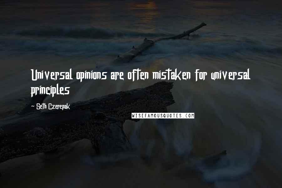 Seth Czerepak Quotes: Universal opinions are often mistaken for universal principles